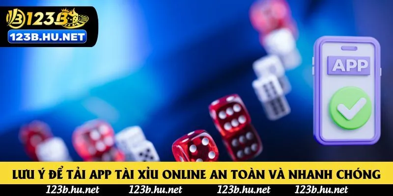 Lưu ý để tải app tài xỉu online an toàn và nhanh chóng