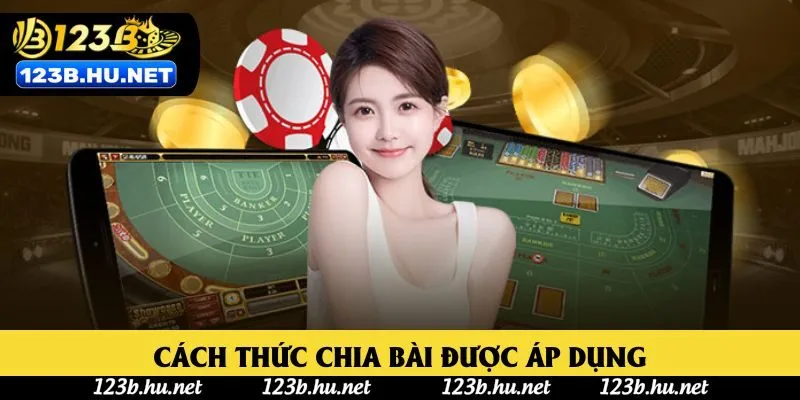 Cách thức chia bài được áp dụng Cách thức chia bài được áp dụng