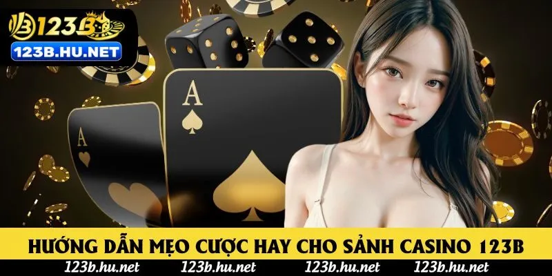 Hướng dẫn mẹo cược hay cho sảnh Casino 123B
