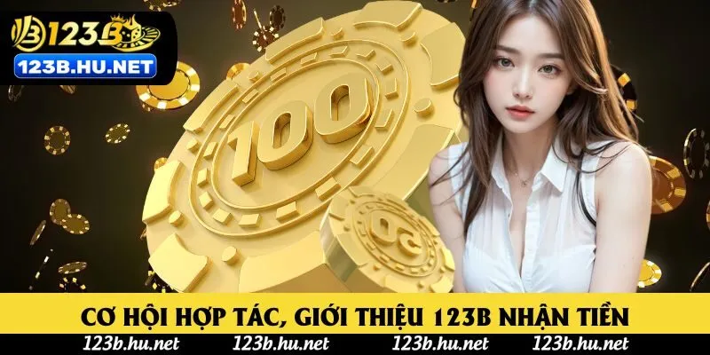 Cơ hội hợp tác, giới thiệu 123B nhận tiền
