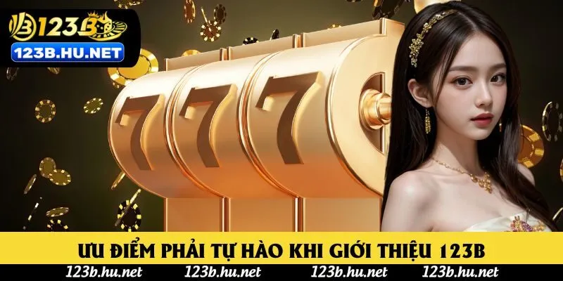 Ưu điểm phải tự hào khi giới thiệu 123B