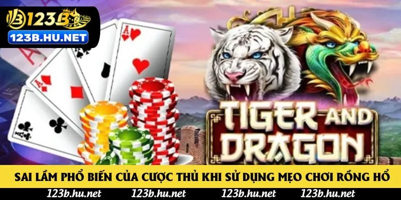 Sai lầm phổ biến của cược thủ khi sử dụng mẹo chơi Rồng Hổ