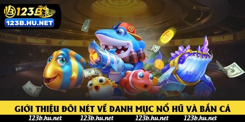 Giới thiệu đôi nét về danh mục game nổ hũ và bắn cá