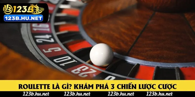 Roulette Là Gì? Khám Phá 3 Chiến Lược Cược Hiệu Quả