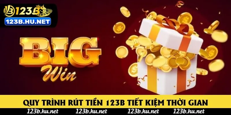 Quy trình rút tiền 123B tiết kiệm thời gian