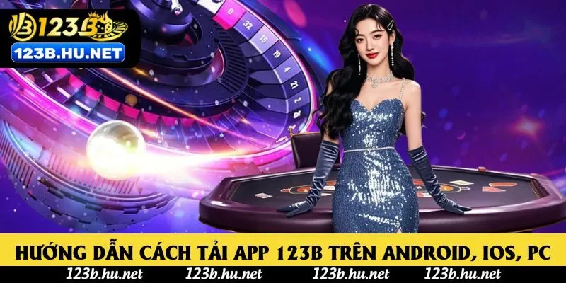 Hướng dẫn cách tải app 123B trên Android, iOS, PC