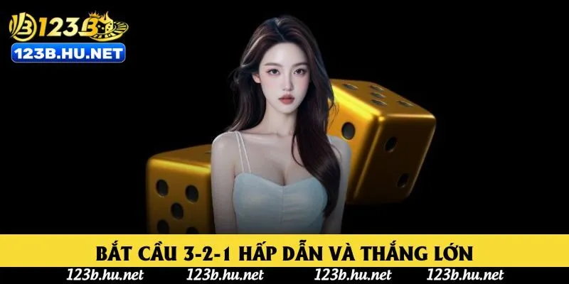 Bắt cầu 3-2-1 hấp dẫn và thắng lớn